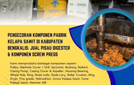 Pengecoran Komponen Pabrik Kelapa Sawit di Kabupaten Bengkalis: Jual Pisau Digester & Komponen Screw Press