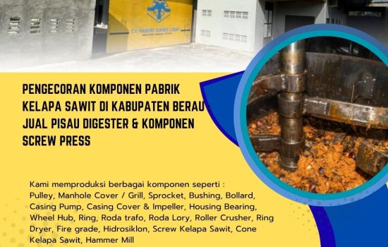 Pengecoran Komponen Pabrik Kelapa Sawit di Kabupaten Berau : Jual Pisau Digester & Komponen Screw Press