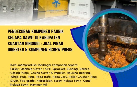 Pengecoran Komponen Pabrik Kelapa Sawit di Kabupaten Kuantan Singingi : Jual Pisau Digester & Komponen Screw Press