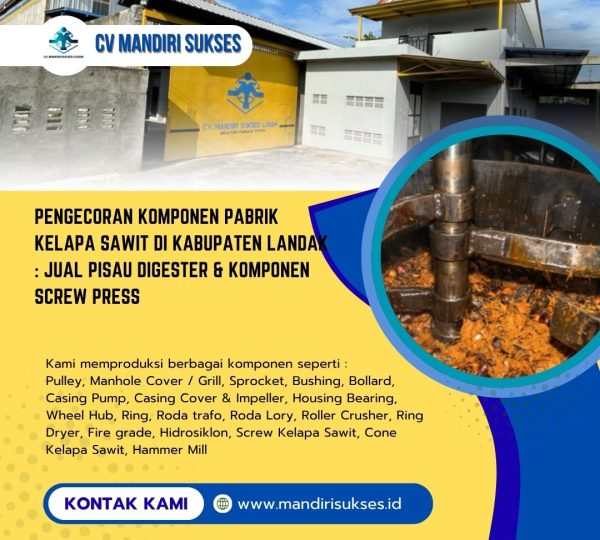 Pengecoran Komponen Pabrik Kelapa Sawit di Kabupaten Landak : Jual Pisau Digester & Komponen Screw Press