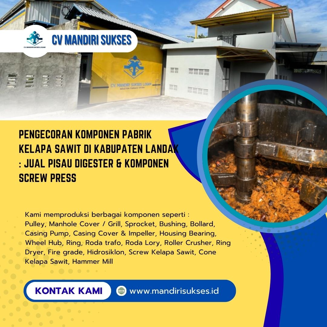 Pengecoran Komponen Pabrik Kelapa Sawit di Kabupaten Landak : Jual Pisau Digester & Komponen Screw Press