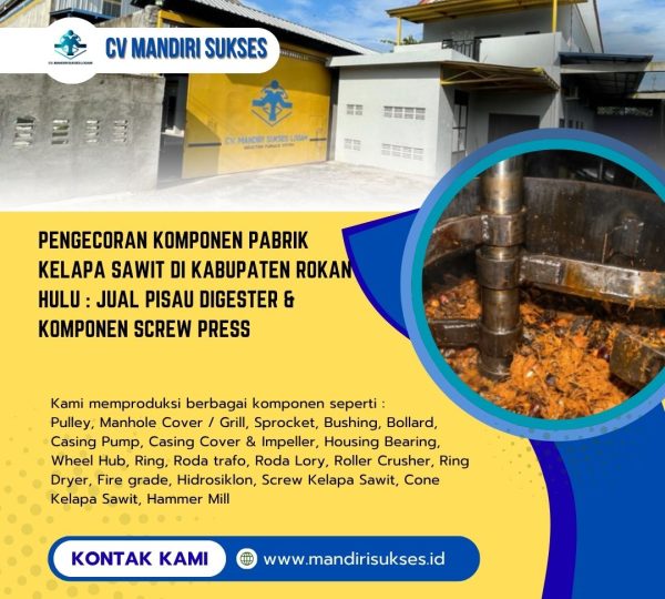 Pengecoran Komponen Pabrik Kelapa Sawit di Kabupaten Rokan Hulu : Jual Pisau Digester & Komponen Screw Press