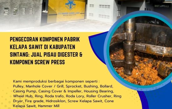 Pengecoran Komponen Pabrik Kelapa Sawit di Kabupaten Sintang: Jual Pisau Digester & Komponen Screw Press