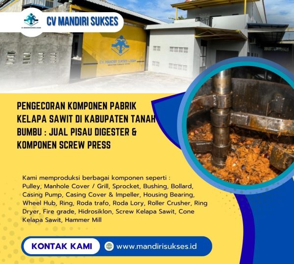 Pengecoran Komponen Pabrik Kelapa Sawit di Kabupaten Tanah Bumbu : Jual Pisau Digester & Komponen Screw Press