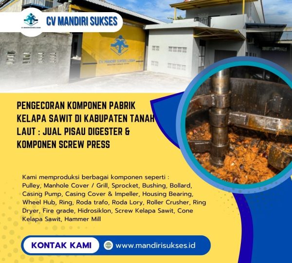 Pengecoran Komponen Pabrik Kelapa Sawit di Kabupaten Tanah Laut : Jual Pisau Digester & Komponen Screw Press