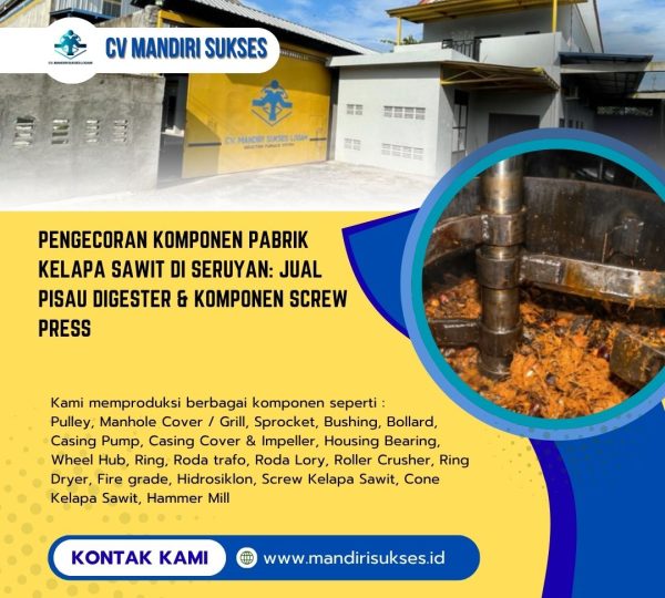 Pengecoran Komponen Pabrik Kelapa Sawit di Seruyan: Jual Pisau Digester & Komponen Screw Press